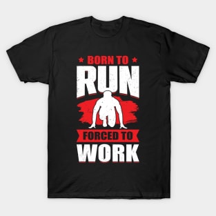 Born To Run Forced To Work Sprint Race Runner Gift T-Shirt